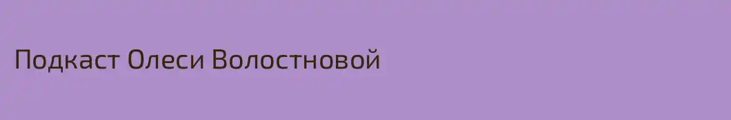 Подкаст Олеси Волостновой